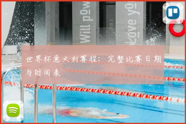 世界杯意大利赛程:完整比赛日期与时间表