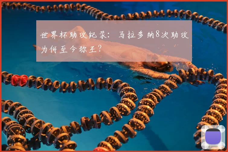 世界杯助攻纪录：马拉多纳8次助攻为何至今称王？