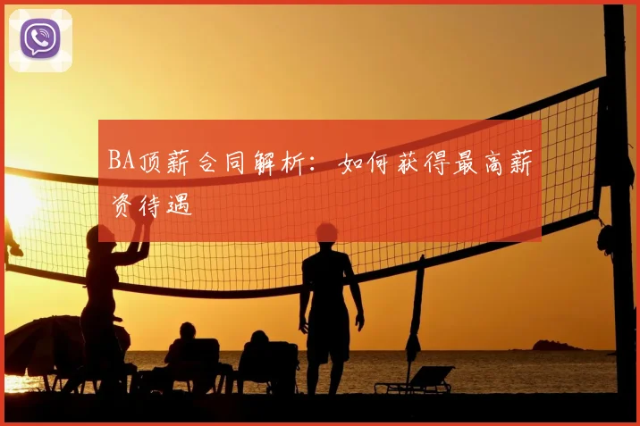 BA顶薪合同解析：如何获得最高薪资待遇