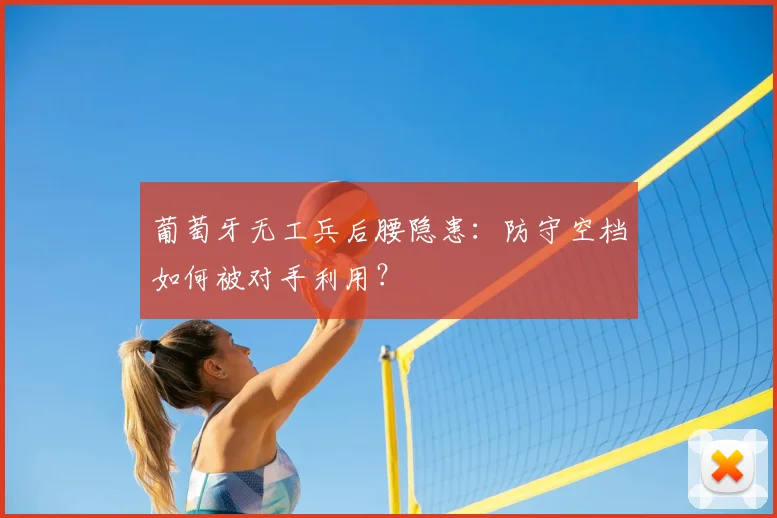葡萄牙无工兵后腰隐患:防守空档如何被对手利用?
