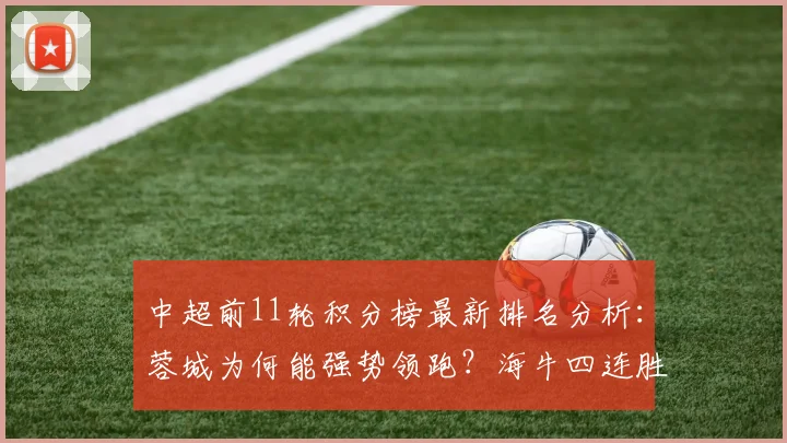 中超前11轮积分榜最新排名分析：蓉城为何能强势领跑？海牛四连胜秘诀揭秘