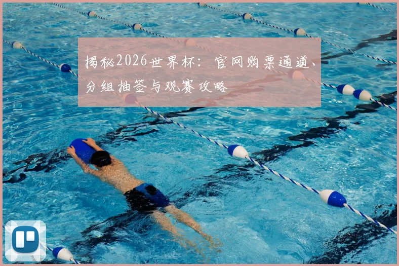 揭秘2026世界杯：官网购票通道、分组抽签与观赛攻略